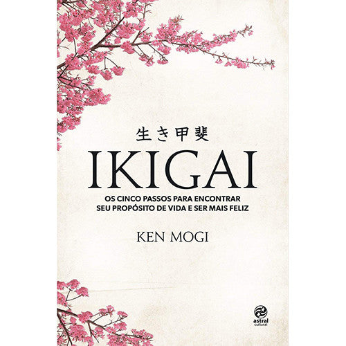 Ikigai: Os Cinco Passos Para Encontrar Seu Propósito de Vida e Ser Mais Feliz (Ken Mogi)
